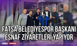 Fatsa Belediyespor Başkanı Esnaf Ziyaretleri Yapıyor