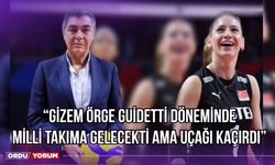 ''Gizem Örge Guidetti Döneminde Milli Takıma Gelecekti Ama Uçağı Kaçırdı''