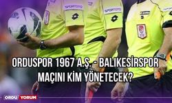 Orduspor 1967 A.Ş. - Balıkesirspor Maçını Kim Yönetecek?