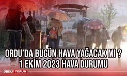 Ordu'da Bugün Hava Yağacak Mı ? 1 Ekim 2023 Hava Durumu