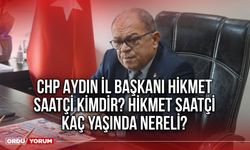 CHP Aydın İl Başkanı Hikmet Saatçı kimdir? Hikmet Saatçı kaç yaşında nereli?