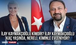 İlay Kaymakçıoğlu kimdir? İlay Kaymakçıoğlu kaç yaşında, nereli, kiminle evleniyor?