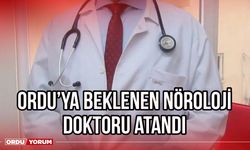 Ordu'ya beklenen nöroloji doktoru atandı