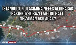 İstanbul'un ulaşımına nefes aldıracak Bakırköy-Kirazlı metro hattı ne zaman açılacak?