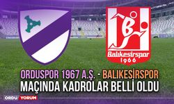 Orduspor 1967 A.Ş. - Balıkesirspor Maçında Kadrolar Belli Oldu