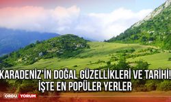 Karadeniz’in doğal güzellikleri ve tarihi! İşte en popüler yerler