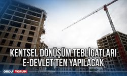 Kentsel dönüşüm tebligatları e-Devlet'ten yapılacak