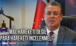 “Mal hareketi değil para hareketi incelenmeli”