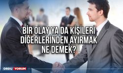 Bir olay ya da kişileri diğerlerinden ayırmak ne demek?