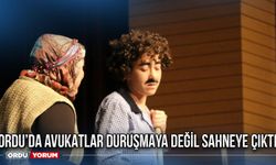 Ordu’da Avukatlar duruşmaya değil sahneye çıktı