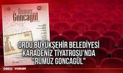 Ordu Büyükşehir Belediyesi Karadeniz Tiyatrosu'nda "Rumuz Goncagül"