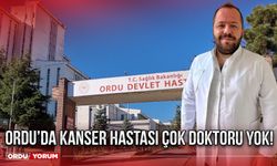 Ordu’da Kanser hastası çok doktoru yok!