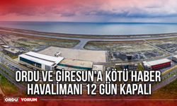 Ordu ve Giresun'a kötü haber havalimanı 12 gün kapalı