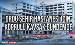 Ordu Şehir Hastanesi için köprülü kavşak gündemde