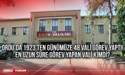 Ordu'da 1923'ten günümüze 48 vali görev yaptı! En uzun süre görev yapan vali kimdi?