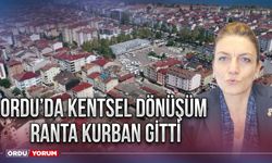 Ordu’da kentsel dönüşüm ranta kurban gitti