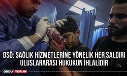 DSÖ: Sağlık hizmetlerine yönelik her saldırı uluslararası hukukun ihlalidir