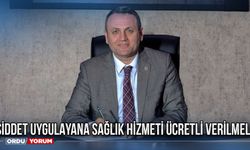 Şiddet uygulayana sağlık hizmeti ücretli verilmeli