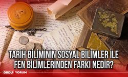 Tarih biliminin sosyal bilimler ile fen bilimlerinden farkı nedir?