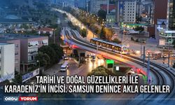 Tarihi ve doğal güzellikleri ile Karadeniz'in incisi: Samsun denince akla gelenler