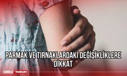 Parmak ve tırnaklardaki değişikliklere dikkat