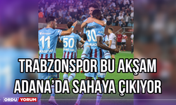 Trabzonspor Bu Akşam Adana’da Sahaya Çıkıyor