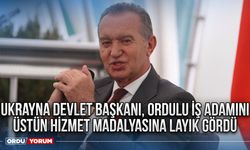 Ukrayna Devlet Başkanı, Ordulu İş Adamını Üstün hizmet Madalyasına Layık Gördü