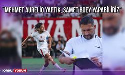 ''Mehmet Aurelio Yaptık, Samet Boey Yapabiliriz''