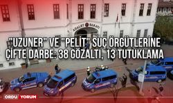 "Uzuner" ve "Pelit" suç örgütlerine çifte darbe: 38 gözaltı, 13 tutuklama