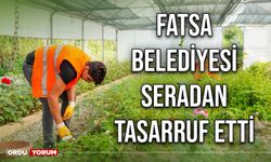 Fatsa Belediyesi seradan tasarruf etti