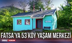 Fatsa’ya 53 Köy Yaşam Merkezi