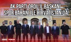 Ak Parti Ordu İl Başkanı Spor Bakanı ile Hırvatistan'da