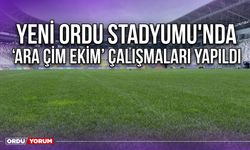 Yeni Ordu Stadyumu'nda 'Ara Çim Ekim' Çalışmaları Yapıldı