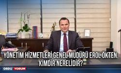 Yönetim Hizmetleri Genel Müdürü Erol Ökten kimdir nerelidir?