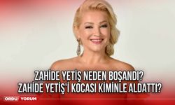 Zahide Yetiş neden boşandı? Zahide Yetiş'i kocası kiminle aldattı?