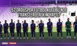 52 Orduspor Futbol Kulübü'nde Transferleri Kim Yaptı?