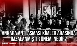 Ankara antlaşması kimler arasında imzalanmıştır önemi nedir?