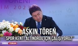 Aşkın Tören: ''Spor Kenti Altınordu İçin Çalışıyoruz''