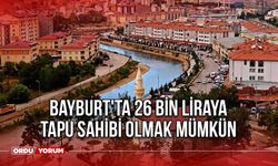 Bayburt'ta 26 Bin Liraya Tapu Sahibi Olmak Mümkün