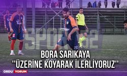 Bora Sarıkaya: ''Üzerine Koyarak İlerliyoruz''