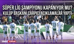 Süper Lig Şampiyonu Kapanıyor Mu? Kulüp Başkanı Çarpıcı Açıklamalar Yaptı