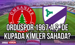 Orduspor 1967 A.Ş.’de Kupada Kimler Sahada?