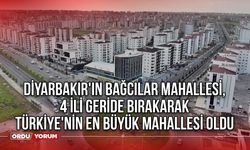 Diyarbakır'ın Bağcılar Mahallesi, 4 İli Geride Bırakarak Türkiye'nin En Büyük Mahallesi Oldu