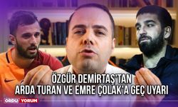 Özgür Demirtaş'tan Arda Turan ve Emre Çolak'a Geç Uyarı