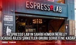 Espresso Lab'ın sahibi kimdir nereli? Kocadağ Ailesi Şirketler Grubu serveti ne kadar?