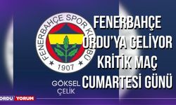 Fenerbahçe Ordu'ya Geliyor, Kritik Maç Cumartesi Günü