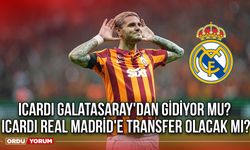 Icardi Galatasaray'dan gidiyor mu? Icardi Real Madrid'e transfer olacak mı?