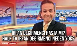 İrfan Değirmenci hasta mı? Halk TV İrfan Değirmenci neden yok?