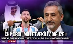 CHP Ordu Milletvekili Adıgüzel: ''Messi'nin Bile Üzerine Arap Kıyafeti Koydular, Final Maçı Ana Vatanında Oynansın''