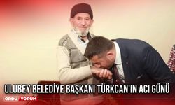 Ulubey Belediye Başkanı Türkcan'ın acı günü